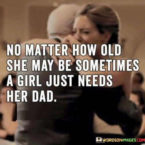 No Matter How Old She May Be Sometimes A Girl Just Needs Quotes