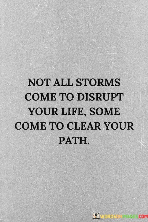 Not-All-Storms-Come-To-Disrupt-Your-Life-Some-Come-Quotes.jpeg