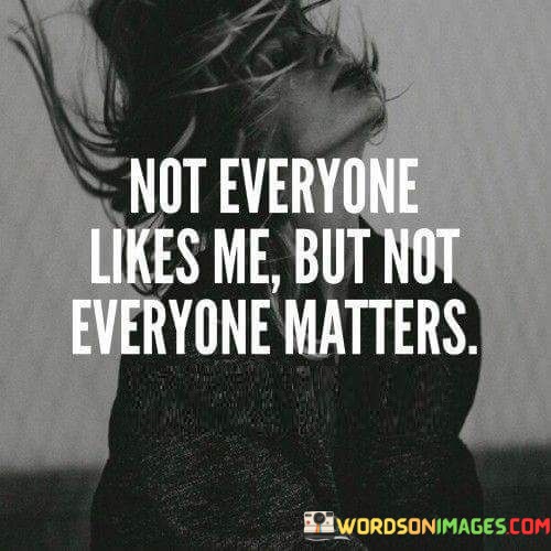 Not-Everyone-Likes-Me-But-Not-Everyone-Matters-Quotes.jpeg