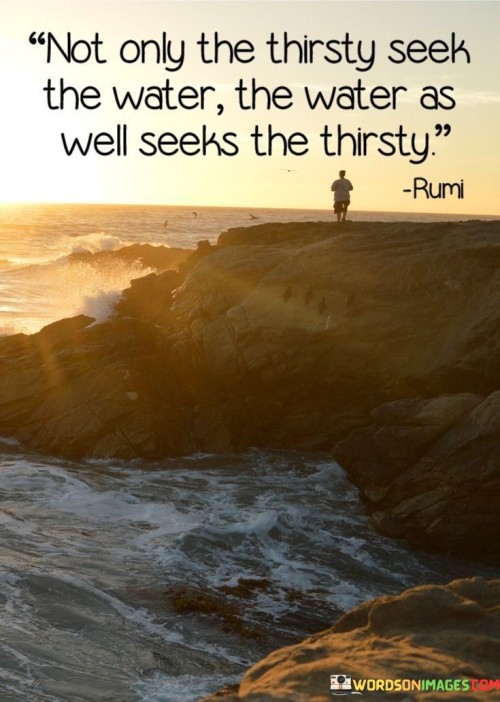 Not-Only-The-Thirsty-Seek-The-Water-The-Water-As-Well-Quotes.jpeg