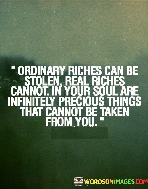 Ordinary-Riches-Can-Be-Stolen-Real-Riches-Cannot-In-Your-Quotes.jpeg