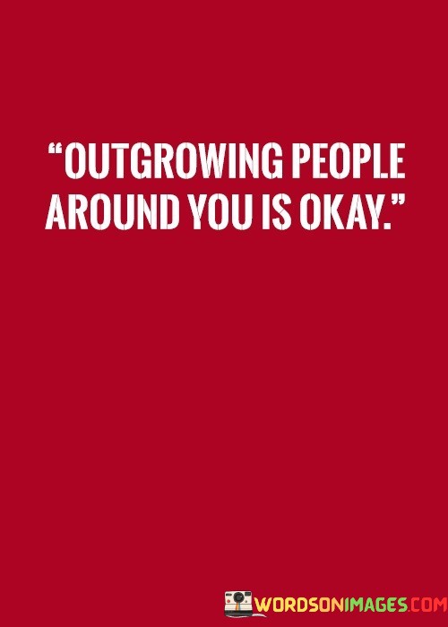 Outgrowing-People-Around-You-Is-Okay-Quotes.jpeg