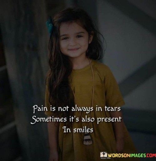 Pain Is Not Always In Tears Sometimes It's Also Quotes