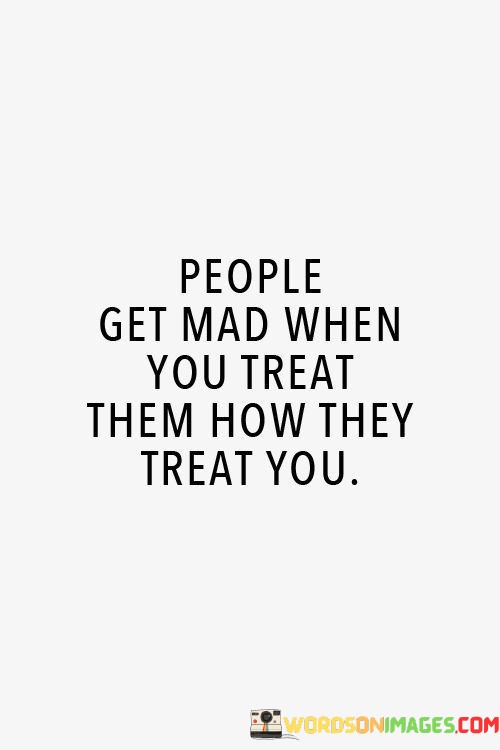 People-Get-Mad-When-You-Treat-Them-Quotes.jpeg