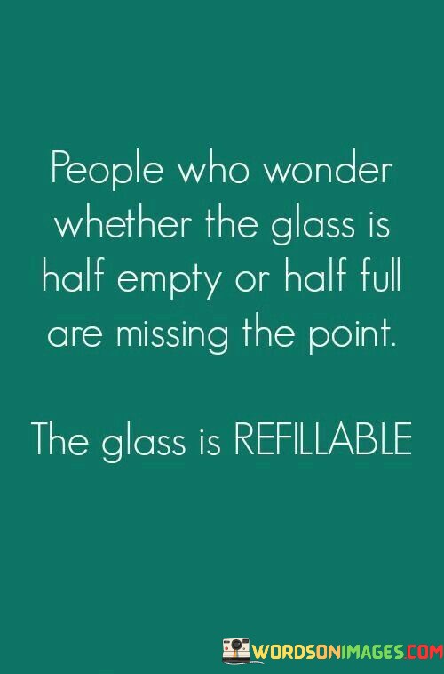 People-Who-Wonder-Whether-The-Glass-Is-Half-Emply-Or-Half-Quotes.jpeg