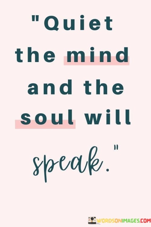 Quiet The Mind And The Soul Will Speak Quotes