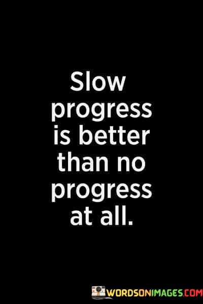 Slow-Progress-Is-Better-Than-No-Progress-At-All-Quotes.jpeg