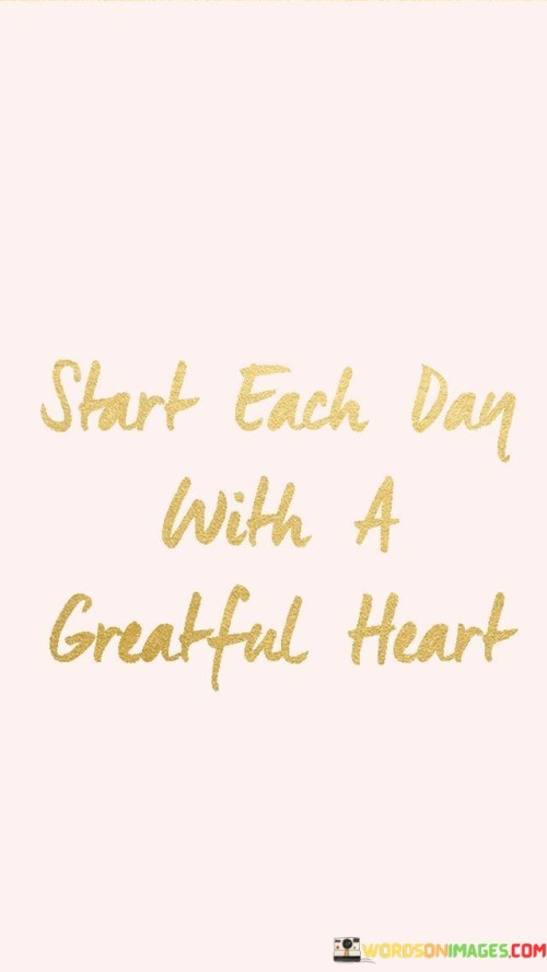 Start Each Day With A Greatful Heart Quotes