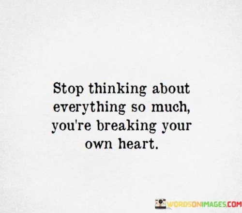 Stop-Thinking-About-Everything-So-Much-Youre-Breaking-Quotes