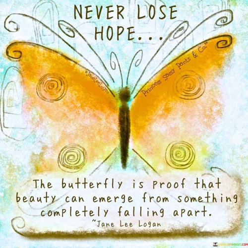 The Butterfly Is Proof That Beauty Can Emerge Quotes
