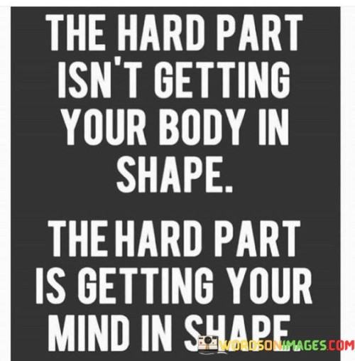 The-Hard-Part-Isnt-Getting-Your-Body-In-Shape-Quotes.jpeg
