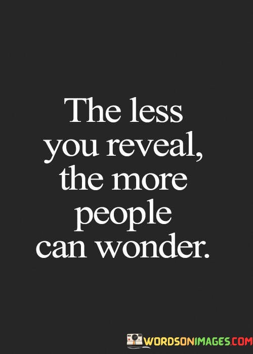 The-Less-You-Reveal-The-More-People-Can-Quotes.jpeg