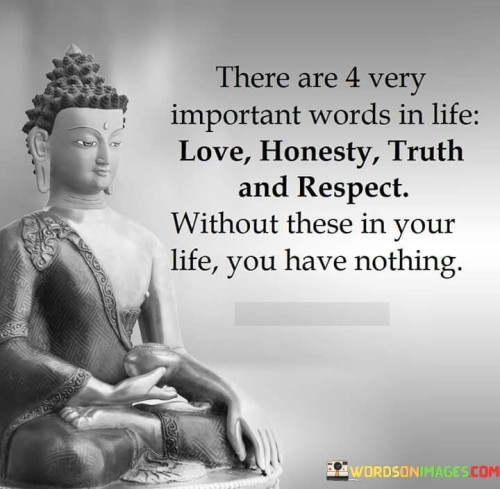 There Are 4 Very Important Words In Life Love Honesty Truth And Respect