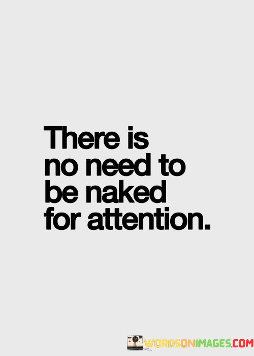 There-Is-No-Need-To-Be-Naked-For-Attention-Quotes.jpeg