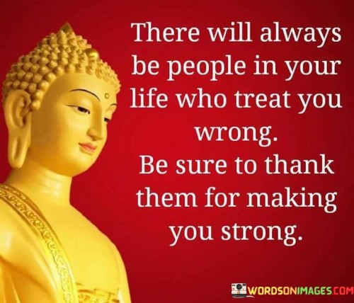 There Will Always Be People In Your Life Who Treat