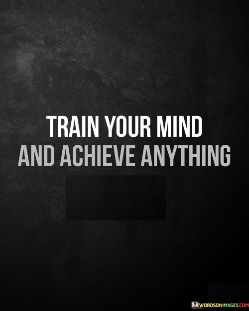 Train-Your-Mind-And-Achieve-Anything-Quotes.jpeg