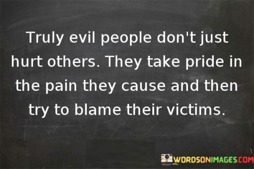 Truly-Evil-People-Dont-Just-Hurt-Others-They-Take-Quotes.jpeg