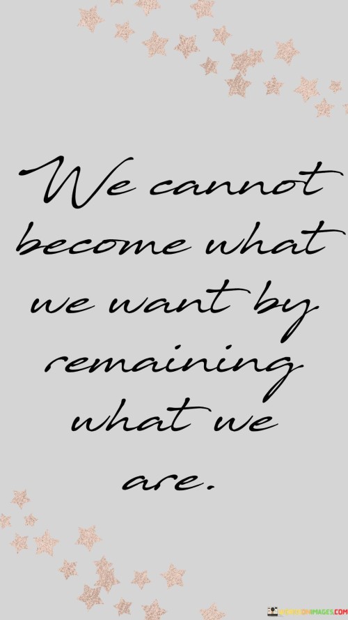 We-Cannot-Become-What-We-Want-By-Remaining-Quotes.jpeg