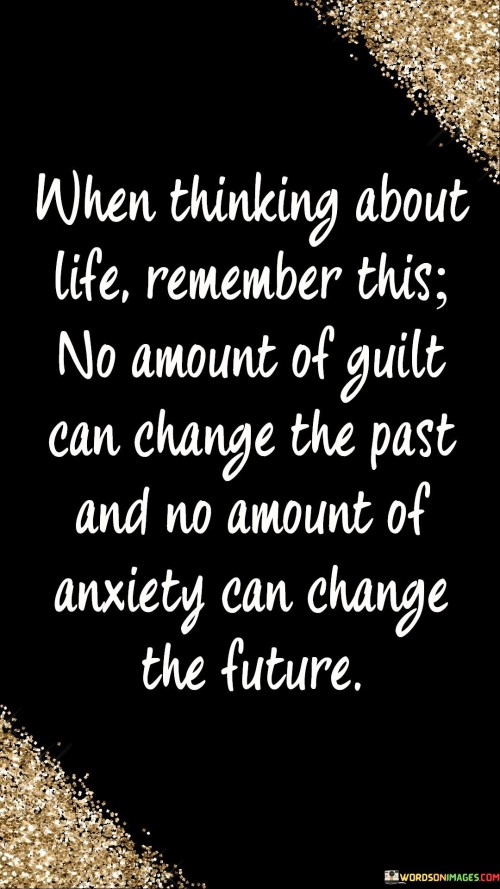 When-Thinking-About-Life-Remember-This-No-Amount-Of-Guilt-Quotes.jpeg