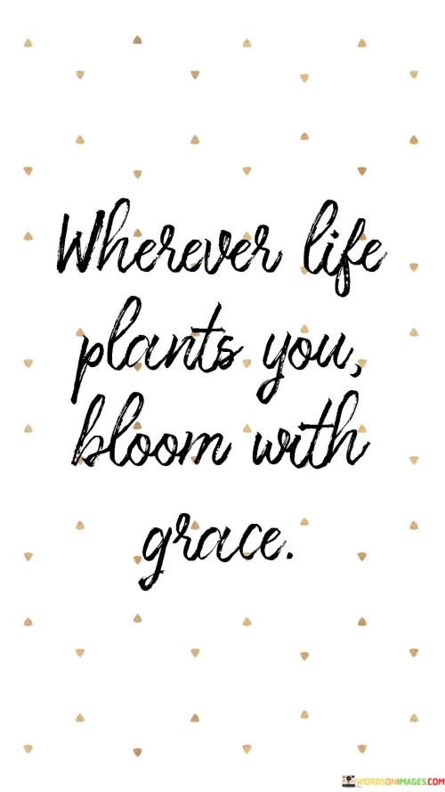 Wherever-Life-Plants-You-Bloom-With-Grace-Quotes.jpeg