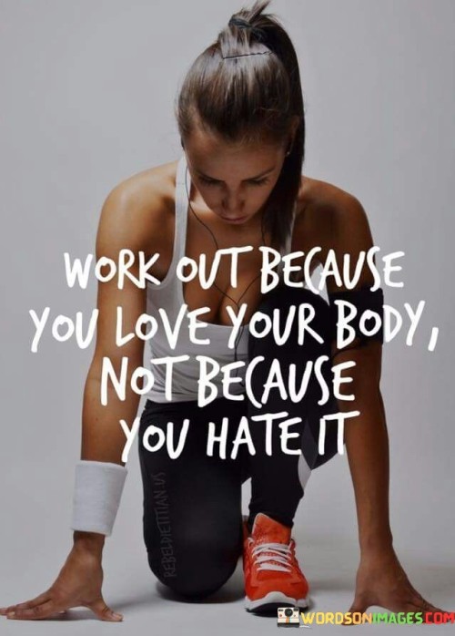 This quote encourages a shift in perspective towards fitness and self-care. The first paragraph emphasizes the motivation behind working out, advocating for a positive and self-loving approach. Instead of exercising out of a sense of disdain for one's body, the quote suggests that the primary driving force should be a genuine love and care for oneself.

The second paragraph underscores the importance of self-compassion and acceptance. By focusing on loving the body, the quote advises against pursuing fitness goals solely for the purpose of fixing perceived flaws. It promotes the idea that working out should be a way to nourish and celebrate the body, fostering a healthier relationship with oneself.

The third paragraph touches on the psychological impact of this perspective shift. Approaching exercise from a place of self-love can lead to a more sustainable and enjoyable fitness journey. It encourages individuals to engage in activities that they genuinely enjoy and that contribute to their overall well-being, ultimately leading to greater physical and mental health.