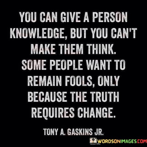 You-Can-Give-A-Person-Knowledge-But-You-Cant-Make-Them-Think-Quotes.jpeg