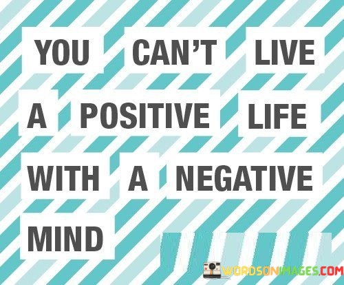 You-Cant-Live-A-Positive-Life-With-A-Negative-Mind-Quotes.jpeg