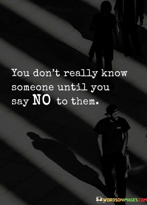 You-Dont-Really-Know-Someone-Until-You-Say-No-To-Them-Quotes.jpeg