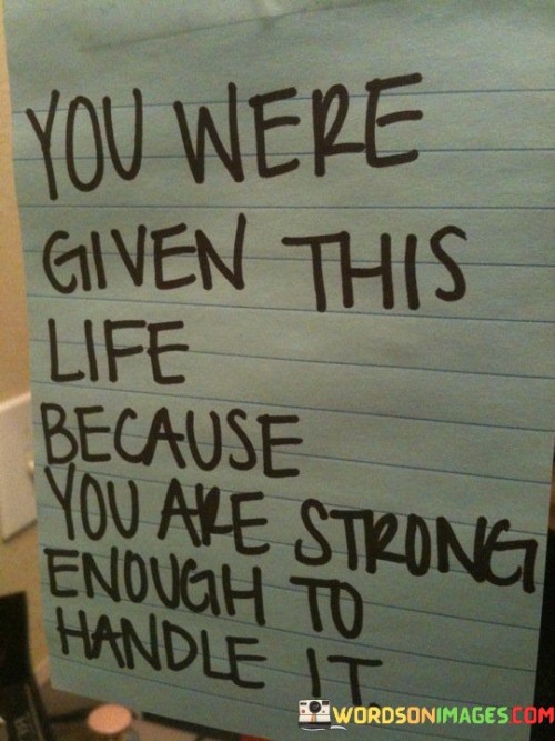 You-Were-Given-This-Life-Because-You-Are-Strong-Enough-Quotes.jpeg