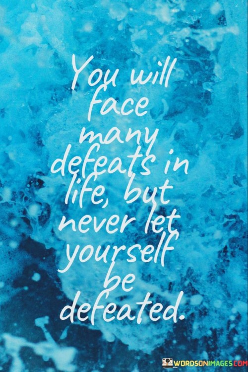 You-Will-Face-Many-Defeats-In-Life-Quotes.jpeg