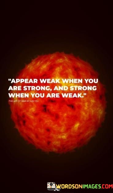 Appear-Weak-When-You-Are-Strong-And-Strong-When-You-Are-Weak-Quotes.jpeg