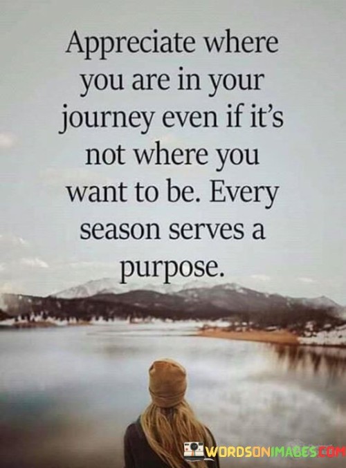 Appreciate Where You Are In Your Journey Even If It's Not Where You Want To Be Every Season Quotes