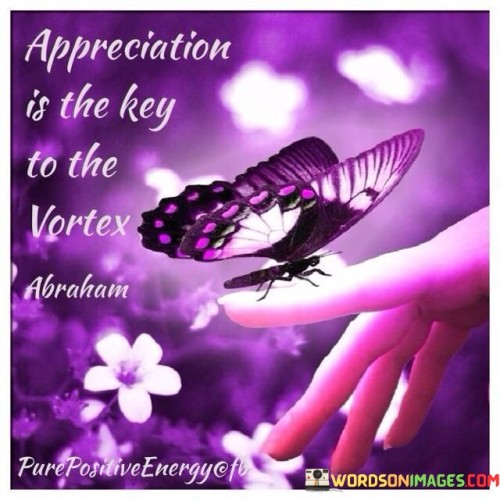 The quote highlights the power of appreciation in shaping one's experiences. In the first paragraph, it introduces the central theme: "appreciation is the key." This implies that valuing and acknowledging positive aspects of life can unlock transformative and fulfilling experiences, acting as a catalyst for positive change.

The second paragraph delves into the context: "to the vortex." This phrase suggests that appreciation serves as a gateway to a state of flow or alignment, where one's thoughts and emotions are harmonious, leading to enhanced creativity, well-being, and overall positive outcomes.

The third paragraph captures the essence: recognizing the influence of appreciation. The quote encourages a perspective that values gratitude, reminding us that by focusing on the positive, we open ourselves to opportunities and experiences that align with our desires, leading to a more enriched and purposeful life journey.