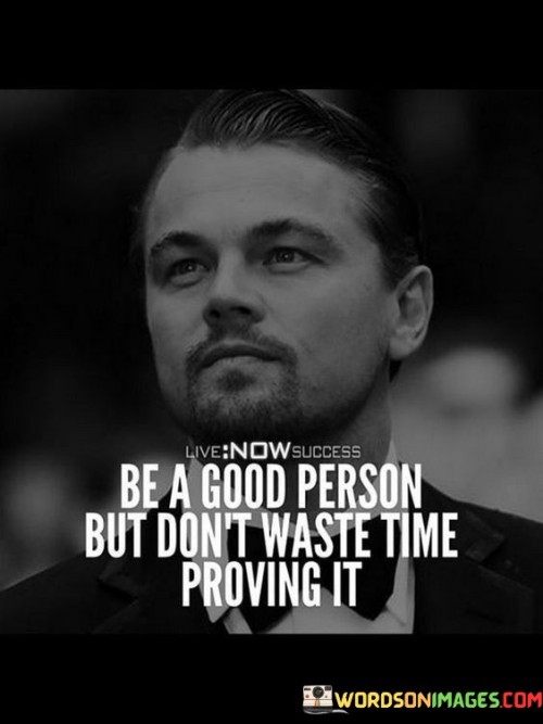 Be-A-Good-Person-But-Dont-Waste-Time-Proving-It-Quotes.jpeg