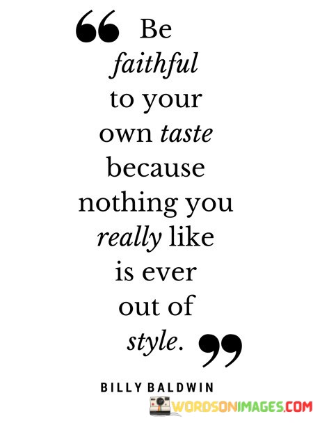 Be-Faithful-To-Your-Own-Taste-Because-Nothing-You-Really-Like-Quotes.jpeg