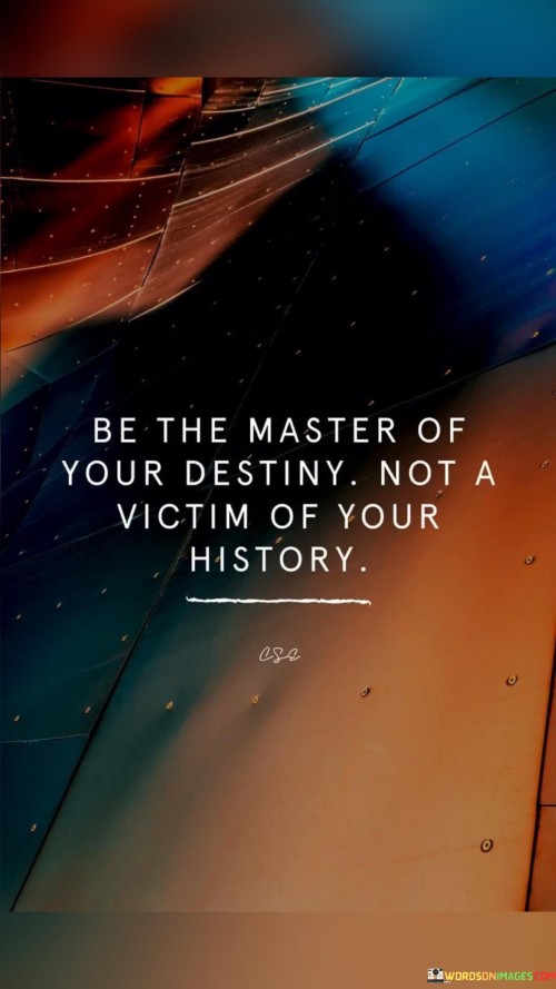 This quote emphasizes personal agency. In the first paragraph, it suggests taking control of one's future rather than being defined by past experiences.

The second paragraph underscores the empowerment of shaping one's destiny. Refusing to be defined by historical circumstances fosters growth and self-determination.

In the third paragraph, the quote inspires resilience. By acknowledging the past but not allowing it to dictate the future, individuals can overcome challenges and shape a path of their choosing. This quote urges individuals to take charge of their future, encouraging them to use their personal agency to shape their destiny, instead of being constrained by their past experiences.