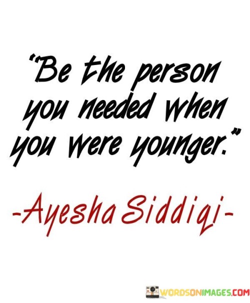 Be-The-Person-You-Needed-When-You-Were-Younger-Quotes.jpeg