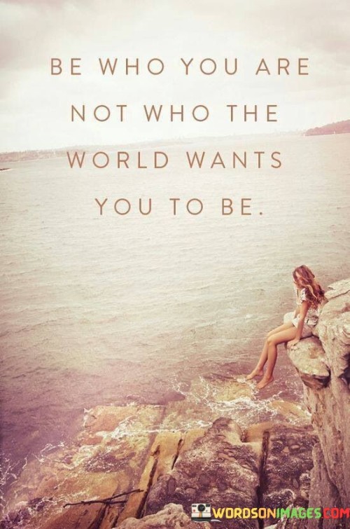 Be Who Are Not Who The World Wants You To Be Quotes