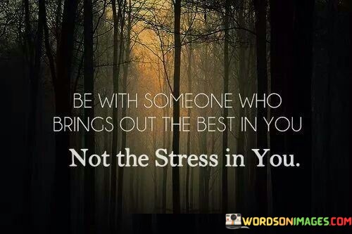 Be-With-Someone-Who-Brings-Out-The-Best-In-You-Not-The-Stress-In-You-Quotes.jpeg