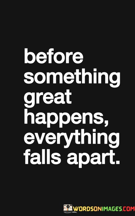 Before-Something-Great-Happens-Everything-Falls-Apart-Quotes.jpeg