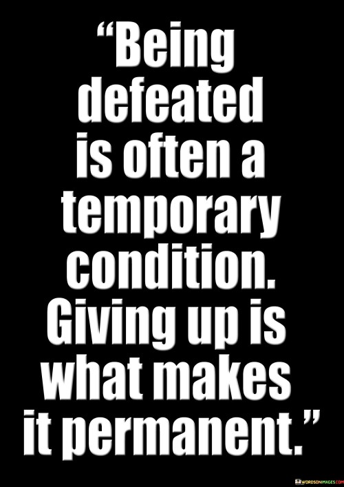 Being-Defeated-Is-Often-A-Temporary-Condition-Giving-Up-Is-What-Makes-It-Permanent-Quotes.jpeg