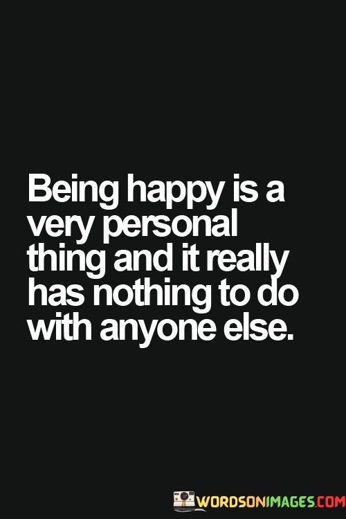 Being-Happy-Is-A-Very-Personal-Thing-And-It-Really-Has-Nothing-To-Do-With-Quotes.jpeg