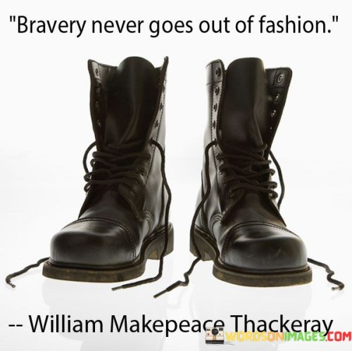 This quote highlights the timeless value of courage. Bravery is eternally relevant, just like a classic fashion trend that never loses its appeal. In the first part, "bravery never goes out of fashion," it draws a parallel between enduring style and unwavering courage.

The second part, "never goes out of fashion," emphasizes that bravery remains significant across eras. It suggests that facing challenges with courage is a constant virtue. The quote motivates us to embrace boldness and make it a permanent part of our character.

Ultimately, the quote conveys that courage is a universal and enduring quality. It encourages us to cultivate bravery, knowing that its significance transcends time and trends, allowing us to navigate life's complexities with strength and determination.