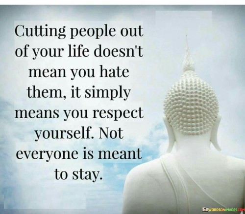 Cutting People Out Of Your Life Doesn't Mean You Hate Them Quotes