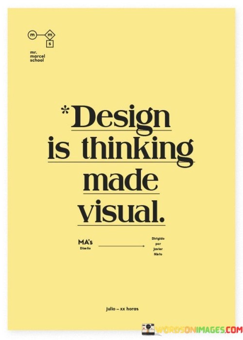 This quote succinctly captures the essence of design. In the first paragraph, it suggests that design is a manifestation of thought processes brought to life.

The second paragraph underscores the cognitive aspect of design. Visualizing ideas requires strategic thinking, problem-solving, and creative planning.

In the third paragraph, the quote highlights the interplay between concept and execution. Design is the bridge that transforms abstract ideas into tangible and visually appealing forms, making complex ideas accessible and engaging. This quote encapsulates the concept that design is the tangible representation of thought and creativity, emphasizing the cognitive and artistic processes involved in bringing ideas to life through visual means.