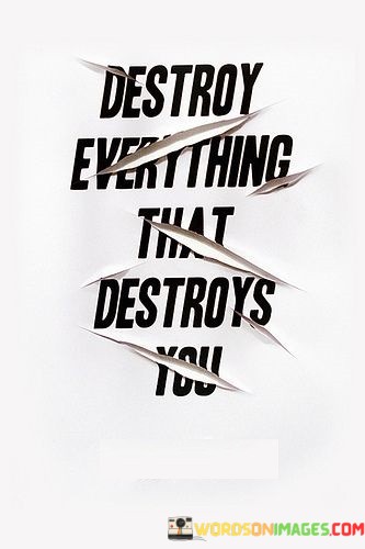 Destroy-Everything-That-Destroys-You-Quotes.jpeg