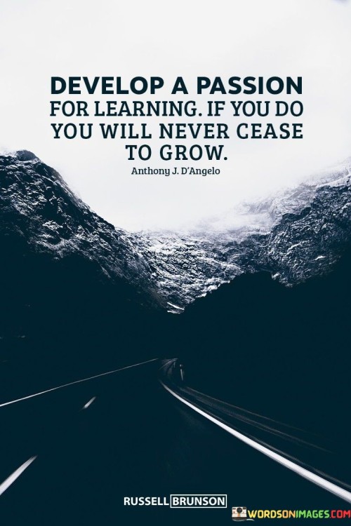 Develop A Passion For Learning If You Quotes