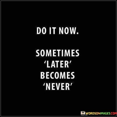 This quote emphasizes the value of seizing the present moment. In the first paragraph, it suggests that delaying tasks can lead to missed opportunities.

The second paragraph underscores the fleeting nature of time. Postponing actions can result in regret when opportunities vanish.

In the third paragraph, the quote inspires proactive action. By embracing the urgency of the present, individuals can make the most of their time and avoid the trap of perpetual delay. This quote urges individuals to prioritize immediate action, recognizing that opportunities can slip away if not seized promptly.