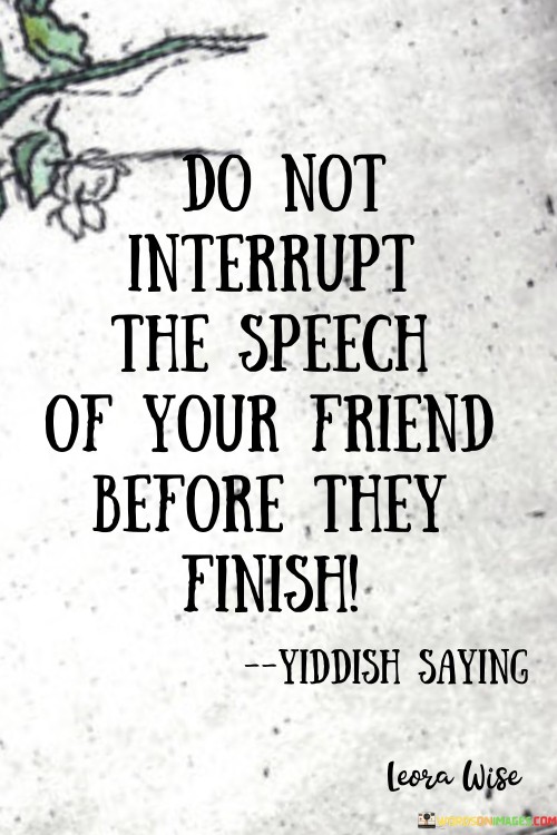 Do Not Interrupt The Speech Of Your Friend Before They Finish Quotes