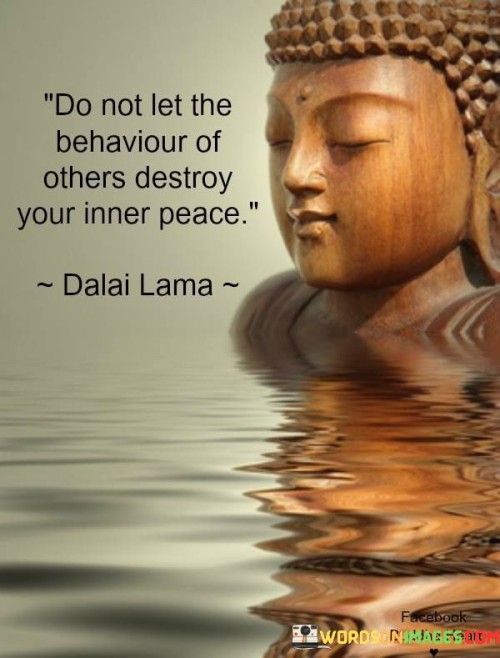 Do Not Let The Behaviour Others Destroy Your Inner Peace Quotes